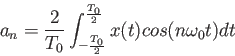 \begin{displaymath}
a_n=\frac{2}{T_0}\int_{-\frac{T_0}{2}}^\frac{T_0}{2}x(t)cos(n\omega_0t)dt
\end{displaymath}
