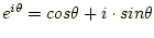 $e^{i \theta} = cos \theta +i \cdot sin \theta$