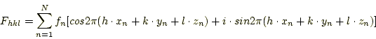 \begin{displaymath}
F_{hkl} = \sum_{n = 1}^N f_n [cos 2\pi (h \cdot x_n + k \cdo...
... + i \cdot sin 2\pi (h \cdot x_n + k \cdot y_n + l \cdot z_n)]
\end{displaymath}