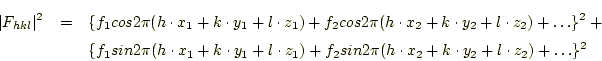 \begin{eqnarray*}
\vert F_{hkl} \vert ^{2} & = & \{f_1 cos 2\pi (h \cdot x_1 + k...
...sin 2\pi (h \cdot x_2 + k \cdot y_2 + l \cdot z_2) + \dots\}^{2}
\end{eqnarray*}