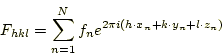 \begin{displaymath}
F_{hkl} = \sum_{n = 1}^N f_n e^{2 \pi i (h \cdot x_n + k \cdot y_n + l \cdot z_n)}
\end{displaymath}