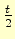 $\frac{t}{2}$