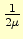 $\frac{1}{2\mu}$