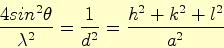 \begin{displaymath}
\frac{4sin^2\theta}{\lambda^2}=\frac{1}{d^2}=\frac{h^2+k^2+l^2}{a^2}
\end{displaymath}