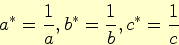 \begin{displaymath}
a^*=\frac{1}{a}, b^*=\frac{1}{b}, c^*=\frac{1}{c}
\end{displaymath}