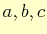 $a, b, c$