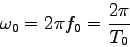 \begin{displaymath}
\omega_0=2\pi f_0=\frac{2\pi}{T_0}
\end{displaymath}