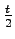 $\frac{t}{2}$