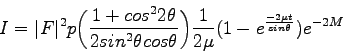 \begin{displaymath}
I=\vert F\vert^2 p \biggl(\frac{1+cos^22\theta}{2sin^2\theta...
...ta}\biggl)\frac{1}{2\mu}(1-e^\frac{-2\mu t}{sin\theta})e^{-2M}
\end{displaymath}