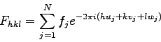 \begin{displaymath}
F_{hkl}=\sum_{j=1}^{N}f_je^{-2\pi i(hu_j+kv_j+lw_j)}
\end{displaymath}