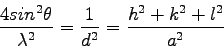 \begin{displaymath}
\frac{4sin^2\theta}{\lambda^2}=\frac{1}{d^2}=\frac{h^2+k^2+l^2}{a^2}
\end{displaymath}