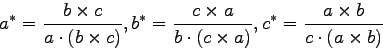 \begin{displaymath}
a^*=\frac{b\times c}{a\cdot (b\times c)}, b^*=\frac{c\times a}{b\cdot (c\times a)}, c^*=\frac{a\times b}{c\cdot (a\times b)}
\end{displaymath}