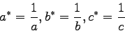 \begin{displaymath}
a^*=\frac{1}{a}, b^*=\frac{1}{b}, c^*=\frac{1}{c}
\end{displaymath}