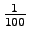 $\frac{1}{100}$