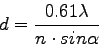 \begin{displaymath}
d=\frac{0.61\lambda}{n\cdot sin\alpha}
\end{displaymath}