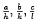 $\frac{a}{h}, \frac{b}{k}, \frac{c}{l}$