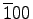 $\overline{1}00$