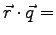 $\vec{r}\cdot\vec{q}=$
