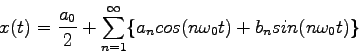 \begin{displaymath}
x(t)=\frac{a_0}{2}+\sum_{n=1}^{\infty}\{a_ncos(n\omega_0t)+b_nsin(n\omega_0t)\}
\end{displaymath}