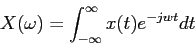 \begin{displaymath}
X(\omega)=\int_{-\infty}^\infty x(t) e^{-jwt}dt
\end{displaymath}