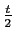 $\frac{t}{2}$