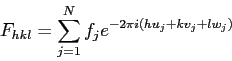 \begin{displaymath}
F_{hkl}=\sum_{j=1}^{N}f_je^{-2\pi i(hu_j+kv_j+lw_j)}
\end{displaymath}