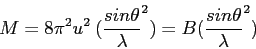 \begin{displaymath}
M=8\pi^2\<u^2\>(\frac{sin\theta}{\lambda}^2)=B(\frac{sin\theta}{\lambda}^2)
\end{displaymath}