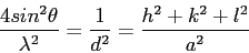 \begin{displaymath}
\frac{4sin^2\theta}{\lambda^2}=\frac{1}{d^2}=\frac{h^2+k^2+l^2}{a^2}
\end{displaymath}