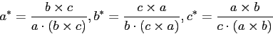 \begin{displaymath}
a^*=\frac{b\times c}{a\cdot (b\times c)}, b^*=\frac{c\times a}{b\cdot (c\times a)}, c^*=\frac{a\times b}{c\cdot (a\times b)}
\end{displaymath}