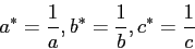 \begin{displaymath}
a^*=\frac{1}{a}, b^*=\frac{1}{b}, c^*=\frac{1}{c}
\end{displaymath}