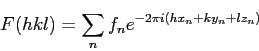 \begin{displaymath}
F(hkl)=\sum_n f_n e^{-2\pi i(hx_n+ky_n+lz_n)}
\end{displaymath}