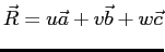 $\vec{R}=u\vec{a}+v\vec{b}+w\vec{c}$