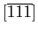 $[\overline{1}\overline{1}\overline{1}]$