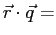 $\vec{r}\cdot\vec{q}=$