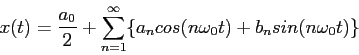 \begin{displaymath}
x(t)=\frac{a_0}{2}+\sum_{n=1}^{\infty}\{a_ncos(n\omega_0t)+b_nsin(n\omega_0t)\}
\end{displaymath}