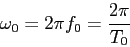 \begin{displaymath}
\omega_0=2\pi f_0=\frac{2\pi}{T_0}
\end{displaymath}