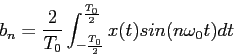 \begin{displaymath}
b_n=\frac{2}{T_0}\int_{-\frac{T_0}{2}}^\frac{T_0}{2}x(t)sin(n\omega_0t)dt
\end{displaymath}