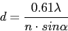 \begin{displaymath}
d=\frac{0.61\lambda}{n\cdot sin\alpha}
\end{displaymath}