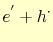 $\displaystyle e^{'} + h^{\cdot}$