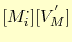 $\displaystyle [M_i^{\cdot}][V_M^{'}]$