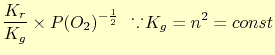 $\displaystyle \frac{K_r}{K_g}\times P(O_2)^{-\frac{1}{2}}   \raisebox{1ex}{.}.\raisebox{1ex}{.}K_g = n^2 = const$