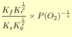 $\displaystyle \frac{K_fK_r^\frac{1}{2}}{K_sK_g^\frac{1}{2}} \times P(O_2)^{-\frac{1}{4}}$