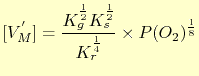 $\displaystyle [V_M^{'}] = \frac{K_g^\frac{1}{2}K_s^\frac{1}{2}}{K_r^\frac{1}{4}}\times P(O_2)^\frac{1}{8}$