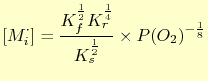 $\displaystyle [M_i^{\cdot}] = \frac{K_f^\frac{1}{2}K_r^\frac{1}{4}}{K_s^\frac{1}{2}}\times P(O_2)^{-\frac{1}{8}}$