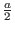 $\frac{a}{2}$
