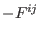 $-F^{ij}$