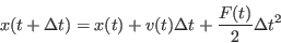 \begin{displaymath}
x(t+\Delta t) = x(t) + v(t)\Delta t + \frac{F(t)}{2}\Delta t^2
\end{displaymath}