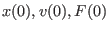 $x(0), v(0), F(0)$