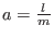 $a = \frac{l}{m}$