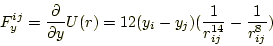 \begin{displaymath}
F_y^{ij} = \frac{\partial}{\partial y}U(r) = 12(y_i - y_j)(\frac{1}{r_{ij}^{14}}-\frac{1}{r_{ij}^{8}})
\end{displaymath}